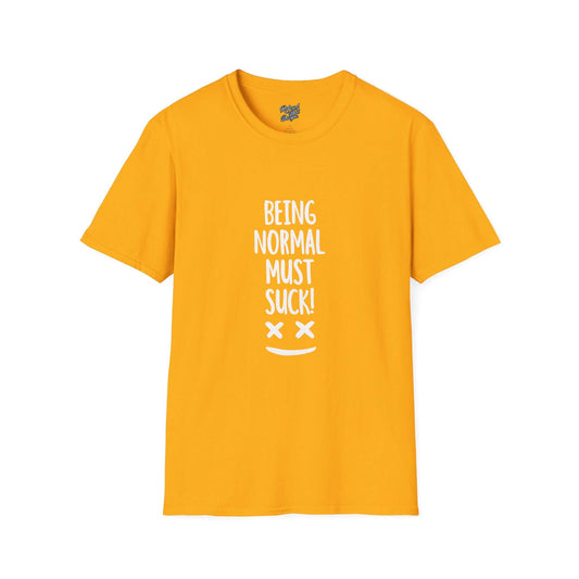 “Being Normal Must Suck!” Unisex Softstyle T-Shirt – Funny Graphic Tee for Nonconformists & Individualists
